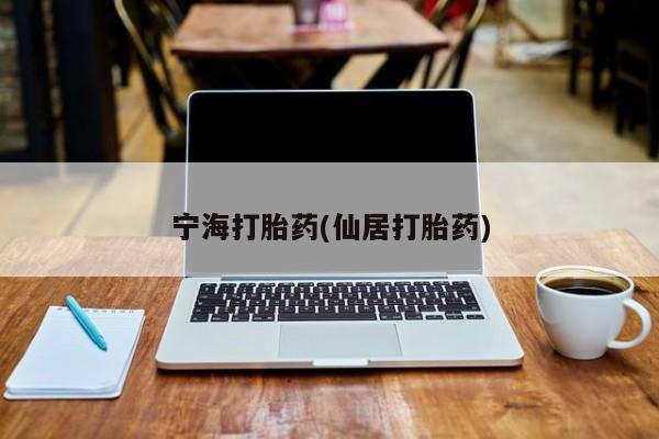 打胎药在线购买方式宁海打胎药(仙居打胎药)