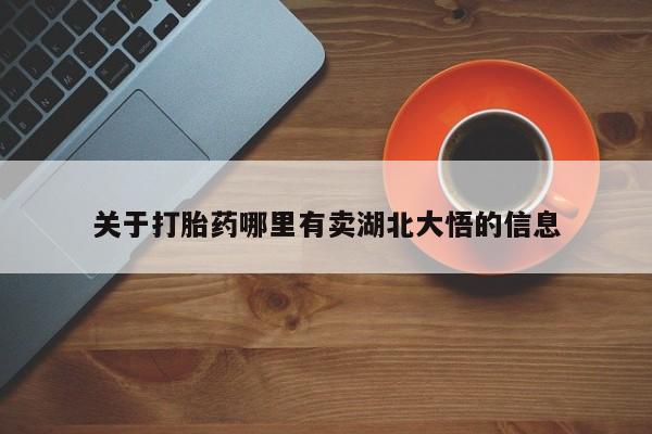 打胎药在线购买方式关于打胎药哪里有卖湖北大悟的信息