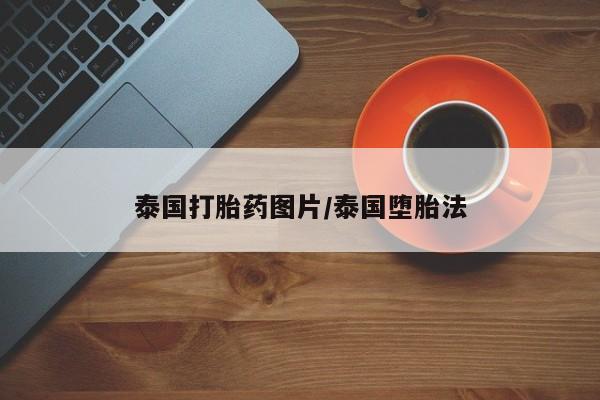 打胎药在线购买方式泰国打胎药图片/泰国堕胎法
