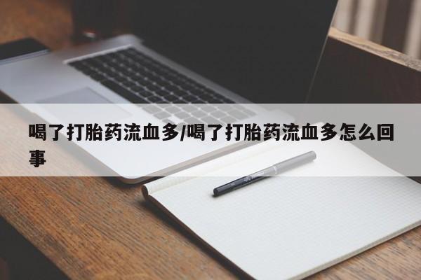 打胎药在线购买方式喝了打胎药流血多/喝了打胎药流血多怎么回事